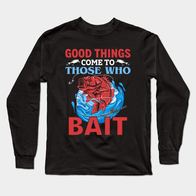 Good Things Come To Those Who Bait Long Sleeve T-Shirt by Z And Z